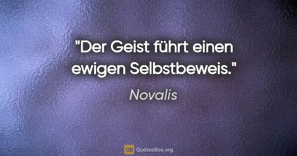 Novalis Zitat: "Der Geist führt einen ewigen Selbstbeweis."