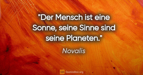 Novalis Zitat: "Der Mensch ist eine Sonne, seine Sinne sind seine Planeten."