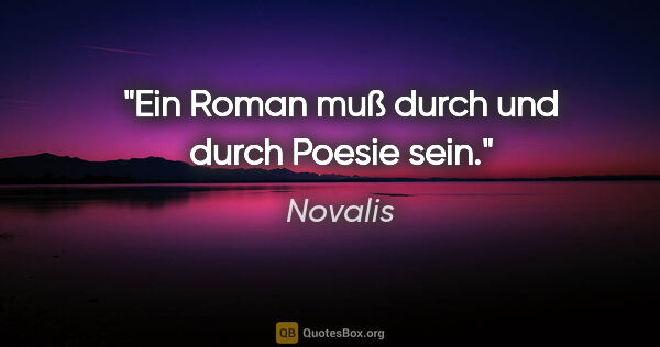 Novalis Zitat: "Ein Roman muß durch und durch Poesie sein."