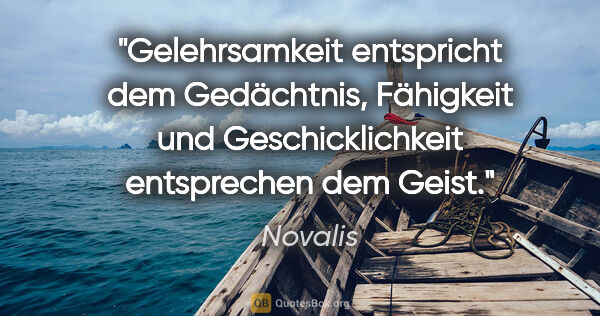 Novalis Zitat: "Gelehrsamkeit entspricht dem Gedächtnis, Fähigkeit und..."