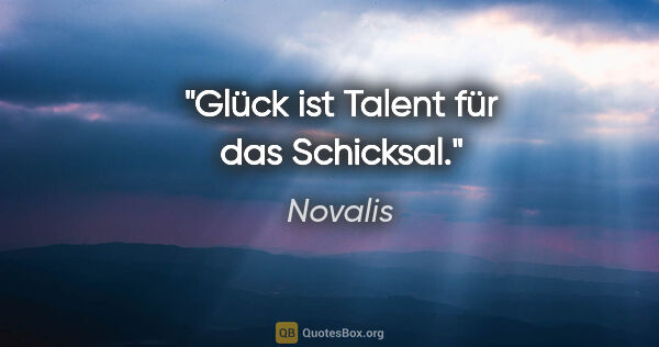 Novalis Zitat: "Glück ist Talent für das Schicksal."