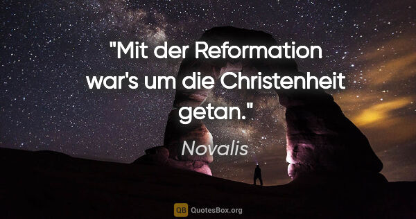 Novalis Zitat: "Mit der Reformation war's um die Christenheit getan."