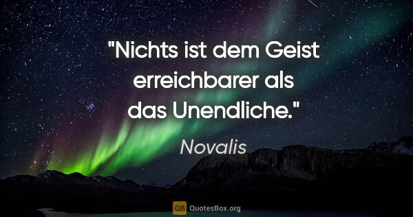 Novalis Zitat: "Nichts ist dem Geist erreichbarer als das Unendliche."