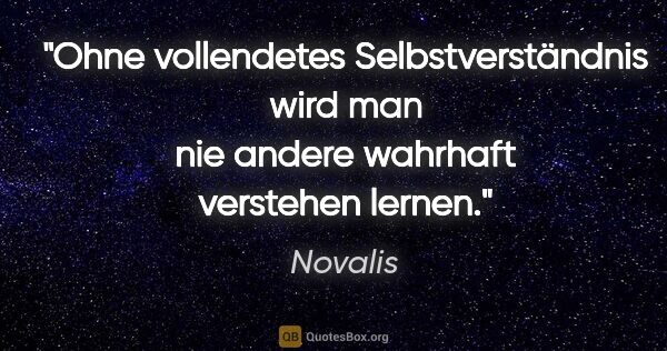 Novalis Zitat: "Ohne vollendetes Selbstverständnis wird man nie andere..."