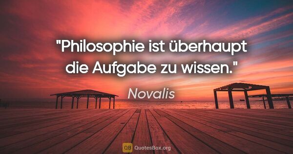 Novalis Zitat: "Philosophie ist überhaupt die Aufgabe zu wissen."