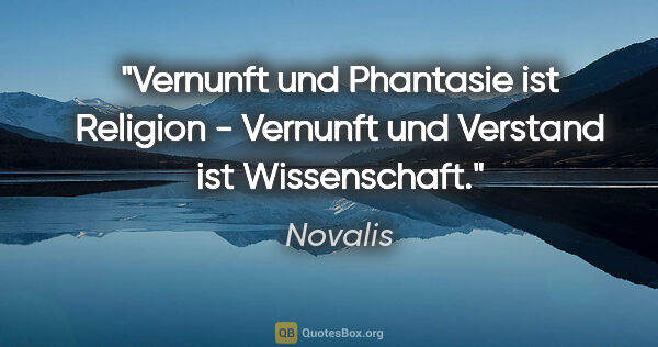 Novalis Zitat: "Vernunft und Phantasie ist Religion - Vernunft und Verstand..."
