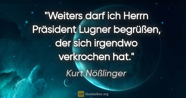 Kurt Nößlinger Zitat: "Weiters darf ich Herrn Präsident Lugner begrüßen, der sich..."