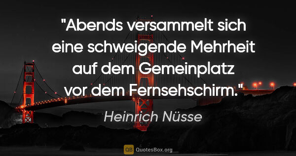 Heinrich Nüsse Zitat: "Abends versammelt sich eine schweigende Mehrheit auf dem..."