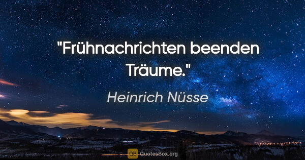 Heinrich Nüsse Zitat: "Frühnachrichten beenden Träume."