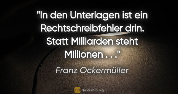 Franz Ockermüller Zitat: "In den Unterlagen ist ein Rechtschreibfehler drin. Statt..."