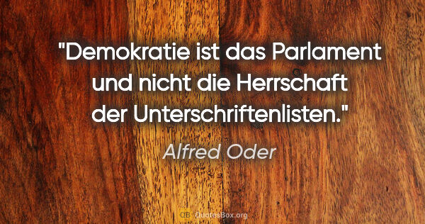 Alfred Oder Zitat: "Demokratie ist das Parlament und nicht die Herrschaft der..."