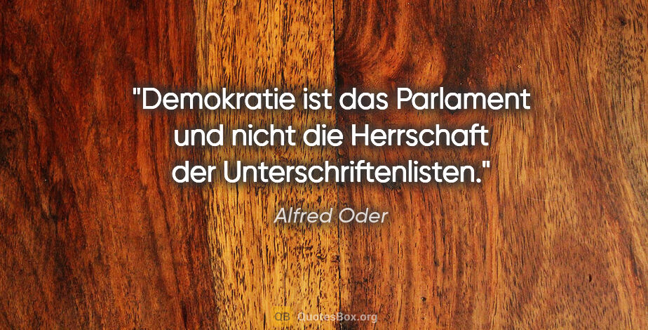 Alfred Oder Zitat: "Demokratie ist das Parlament und nicht die Herrschaft der..."