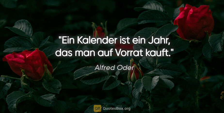 Alfred Oder Zitat: "Ein Kalender ist ein Jahr, das man auf Vorrat kauft."