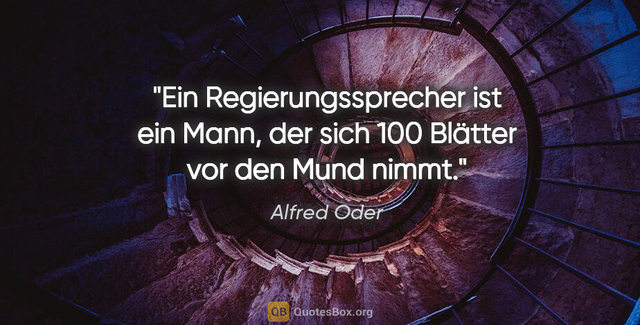 Alfred Oder Zitat: "Ein Regierungssprecher ist ein Mann, der sich 100 Blätter vor..."