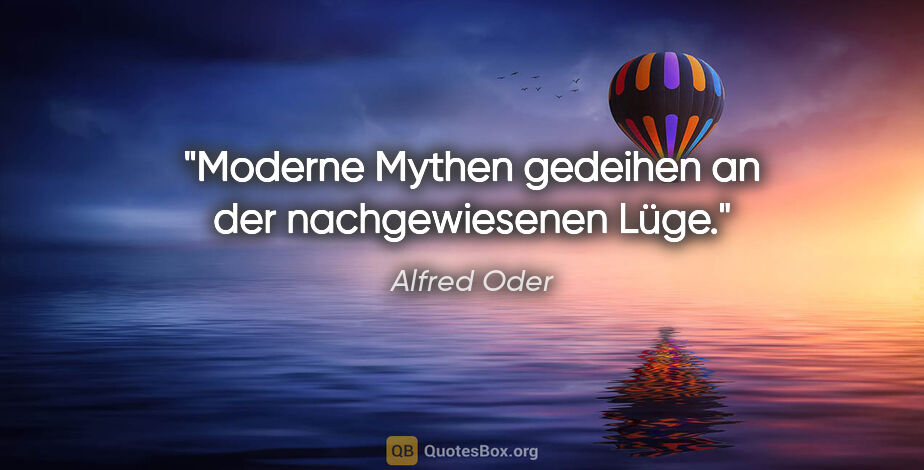 Alfred Oder Zitat: "Moderne Mythen gedeihen an der nachgewiesenen Lüge."