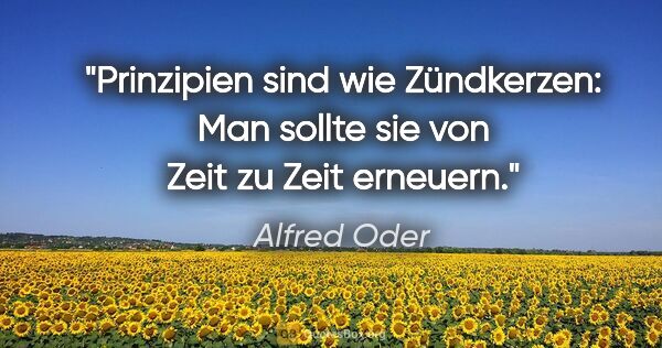 Alfred Oder Zitat: "Prinzipien sind wie Zündkerzen: Man sollte sie von Zeit zu..."