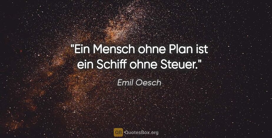 Emil Oesch Zitat: "Ein Mensch ohne Plan ist ein Schiff ohne Steuer."