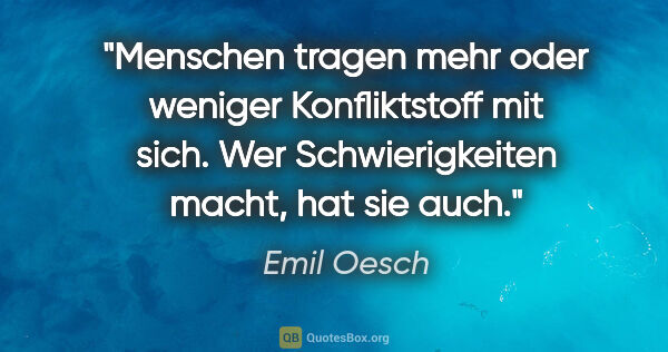 Emil Oesch Zitat: "Menschen tragen mehr oder weniger Konfliktstoff mit sich. Wer..."