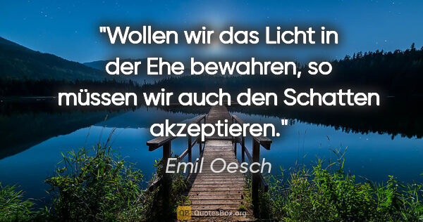 Emil Oesch Zitat: "Wollen wir das Licht in der Ehe bewahren, so müssen wir auch..."