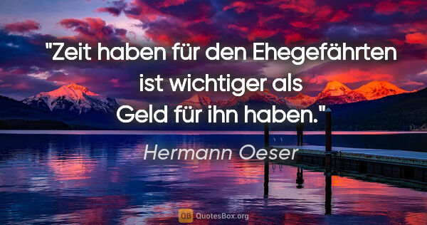 Hermann Oeser Zitat: "Zeit haben für den Ehegefährten ist wichtiger als Geld für ihn..."