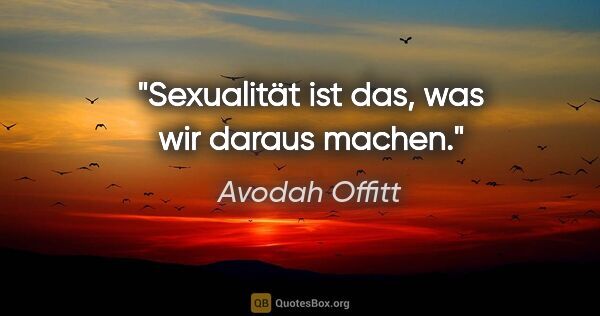 Avodah Offitt Zitat: "Sexualität ist das, was wir daraus machen."