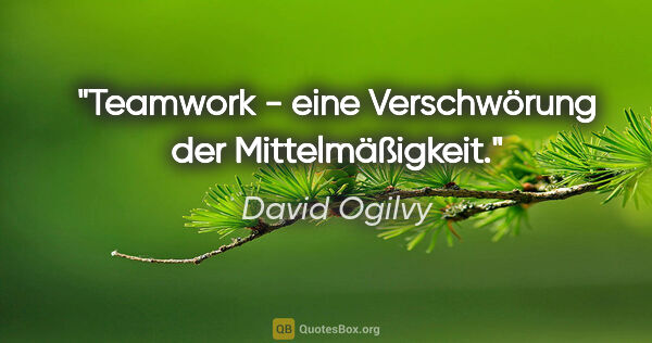 David Ogilvy Zitat: "Teamwork - eine Verschwörung der Mittelmäßigkeit."