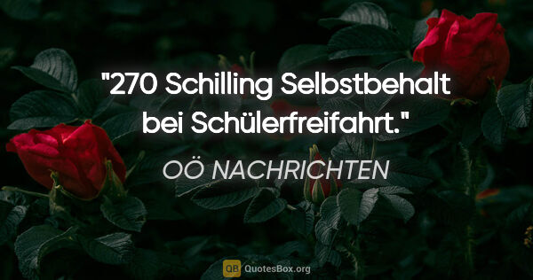 OÖ NACHRICHTEN Zitat: "270 Schilling Selbstbehalt bei Schülerfreifahrt."