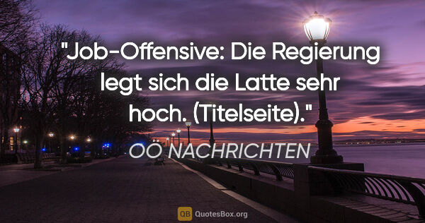 OÖ NACHRICHTEN Zitat: "Job-Offensive: Die Regierung legt sich die Latte sehr hoch...."