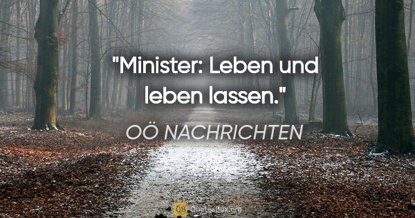 OÖ NACHRICHTEN Zitat: "Minister: Leben und leben lassen."