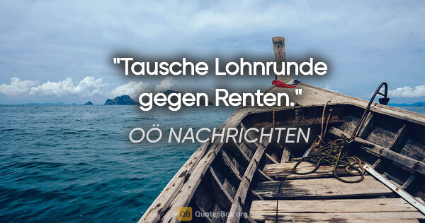 OÖ NACHRICHTEN Zitat: "Tausche Lohnrunde gegen Renten."