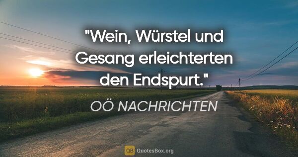 OÖ NACHRICHTEN Zitat: "Wein, Würstel und Gesang erleichterten den Endspurt."