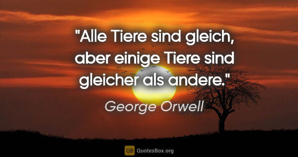 George Orwell Zitat: "Alle Tiere sind gleich, aber einige Tiere sind gleicher als..."