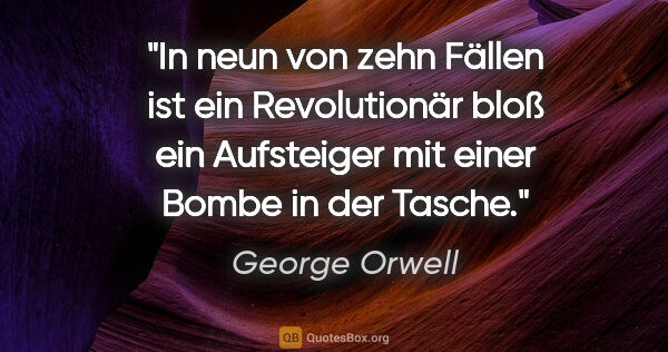 George Orwell Zitat: "In neun von zehn Fällen ist ein Revolutionär bloß ein..."