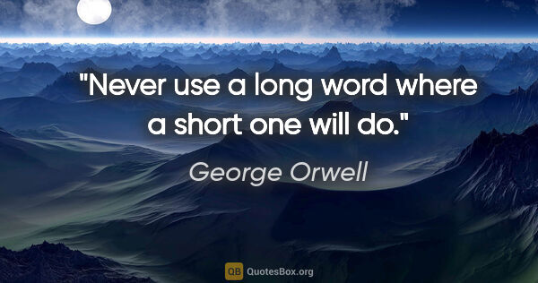George Orwell Zitat: "Never use a long word where a short one will do."