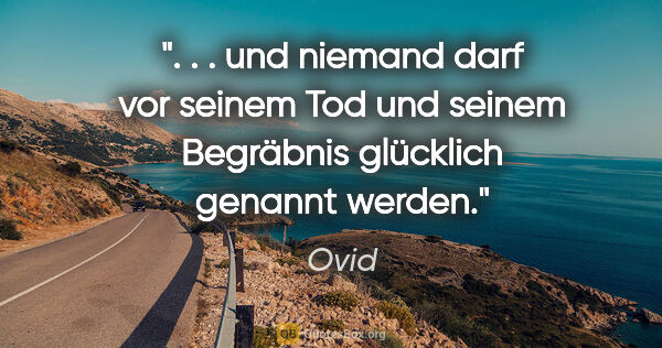 Ovid Zitat: " . . und niemand darf vor seinem Tod und seinem Begräbnis..."