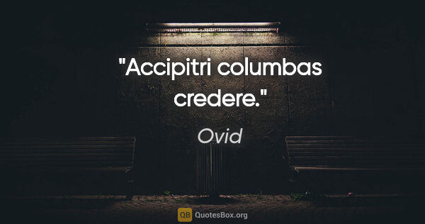 Ovid Zitat: "Accipitri columbas credere."