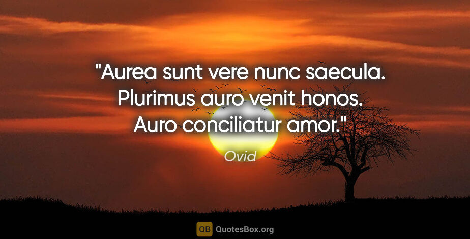 Ovid Zitat: "Aurea sunt vere nunc saecula. Plurimus auro venit honos. Auro..."