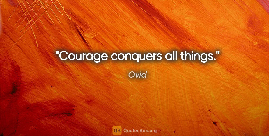 Ovid Zitat: "Courage conquers all things."