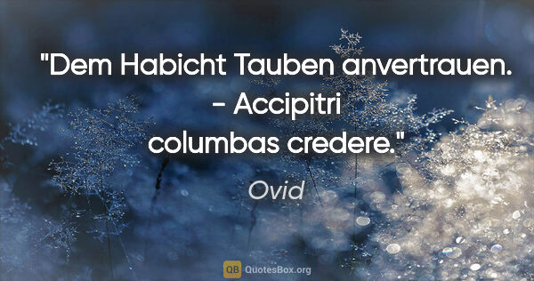 Ovid Zitat: "Dem Habicht Tauben anvertrauen. - Accipitri columbas credere."