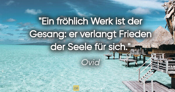 Ovid Zitat: "Ein fröhlich Werk ist der Gesang: er verlangt Frieden der..."