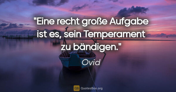 Ovid Zitat: "Eine recht große Aufgabe ist es, sein Temperament zu bändigen."