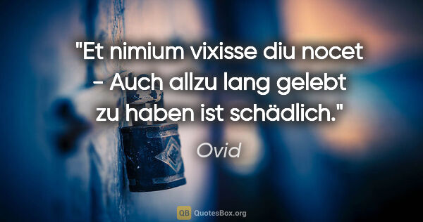 Ovid Zitat: "Et nimium vixisse diu nocet - Auch allzu lang gelebt zu haben..."