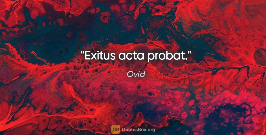 Ovid Zitat: "Exitus acta probat."