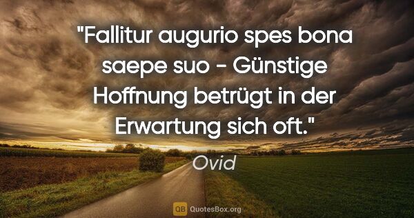 Ovid Zitat: "Fallitur augurio spes bona saepe suo - Günstige Hoffnung..."