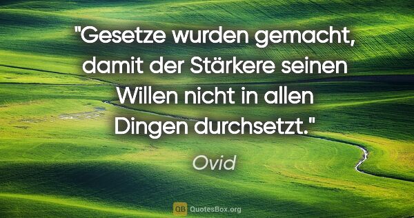 Ovid Zitat: "Gesetze wurden gemacht, damit der Stärkere seinen Willen nicht..."