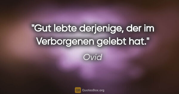 Ovid Zitat: "Gut lebte derjenige, der im Verborgenen gelebt hat."