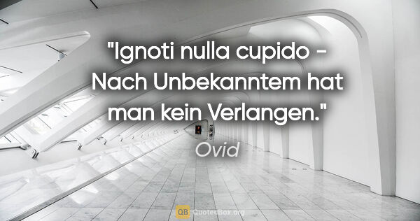 Ovid Zitat: "Ignoti nulla cupido - Nach Unbekanntem hat man kein Verlangen."