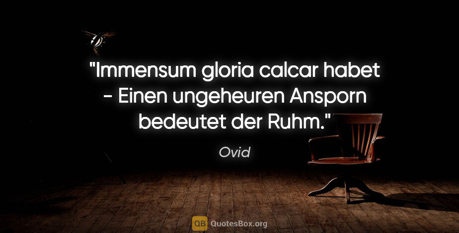 Ovid Zitat: "Immensum gloria calcar habet - Einen ungeheuren Ansporn..."