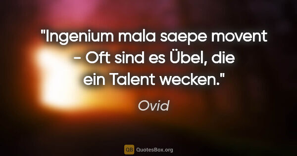 Ovid Zitat: "Ingenium mala saepe movent - Oft sind es Übel, die ein Talent..."