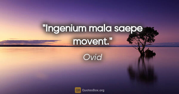 Ovid Zitat: "Ingenium mala saepe movent."